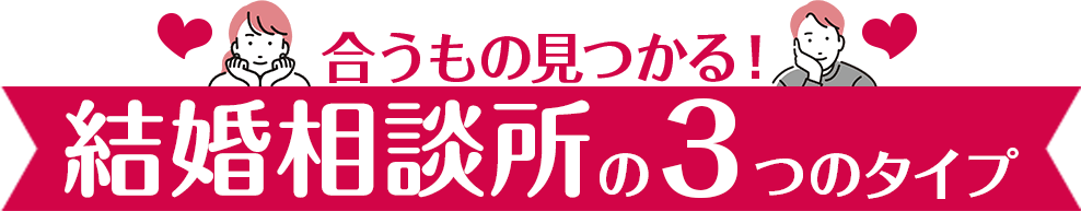 合うもの見つかる！結婚相談所の３つのタイプ