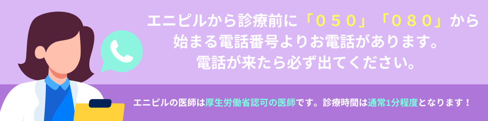 エニピルから診療前に「050」「080」から始まる電話番号よりお電話があります。電話が来たら必ず出てください