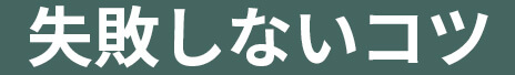 失敗しないコツ