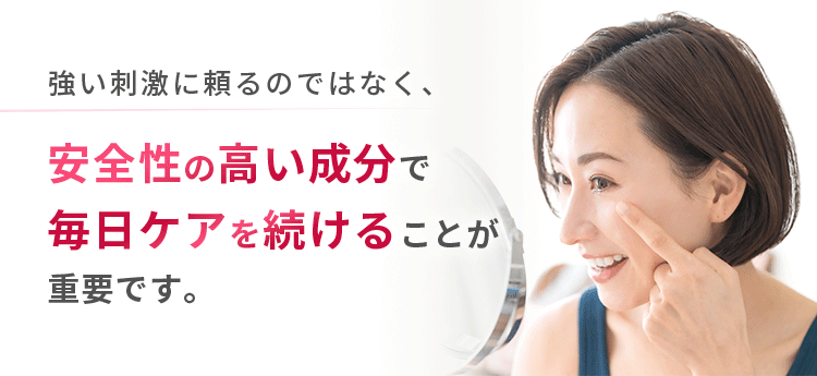 安全性の高い成分で毎日ケアを続けることが重要です