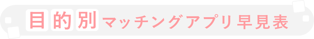 目的別マッチングアプリ早見表