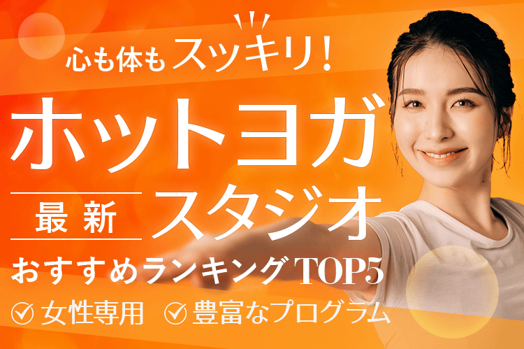 心も体もすっきり！ホットヨガスタジオおすすめランキングTOP5!女性専用・豊富なプログラム