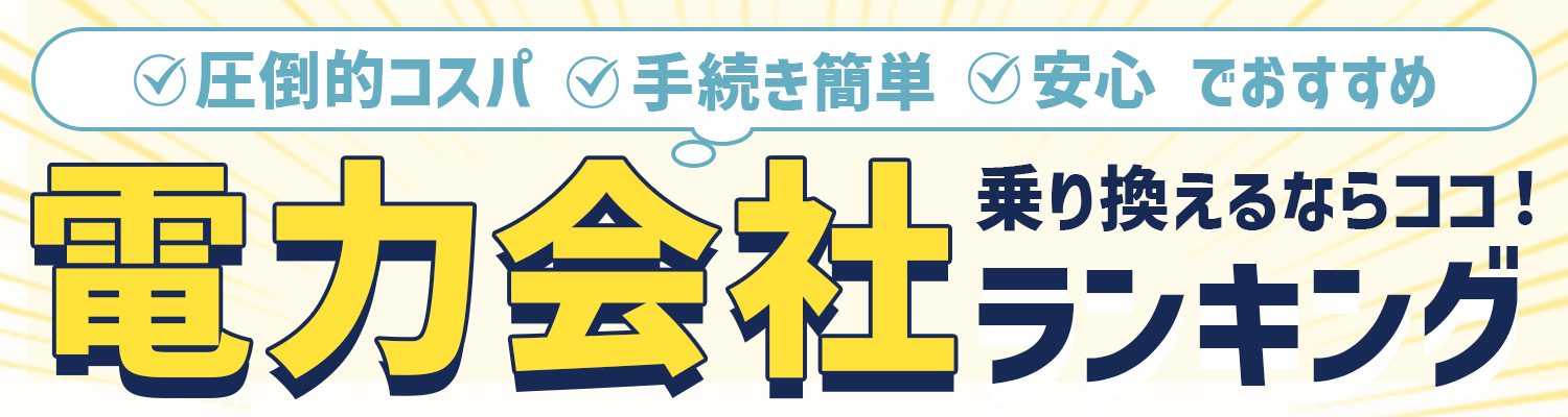 2024最新圧倒的コスパ・手続き簡単・安心！電力会社って結局どこがいいの…？乗り換えならココがおすすめ！電力会社ランキングTOP3