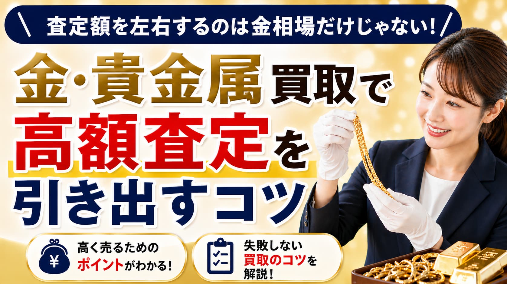 査定額を左右するのは金相場だけじゃない!金・貴金属買取で高額査定を引き出すコツ