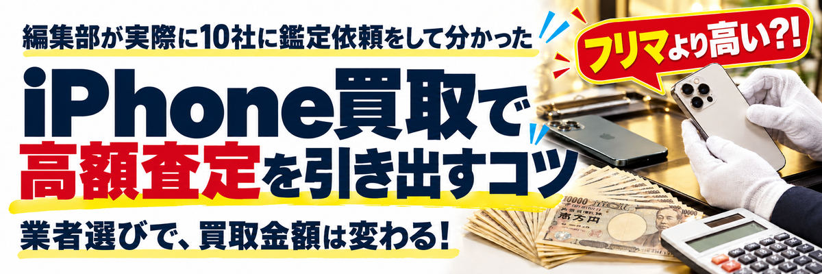 フリマより高い?! 編集部が実際に10社に鑑定依頼をして分かった、iPhone買取で高額査定を引き出すコツ